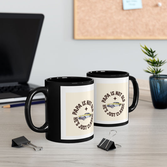 Classic Papa Black Mug – “Papa Is Not Old, He’s Just Classic” Coffee Cup (11oz/15oz)